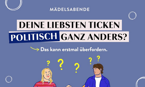 Grafik mit der Überschrift ‚Mädelsabende‘. Darunter steht groß: ‚Deine Liebsten ticken politisch ganz anders?‘ und darunter: ‚Das kann erstmal überfordern.‘ Zwei gezeichnete Personen stehen unter den Texten, umgeben von Fragezeichen.